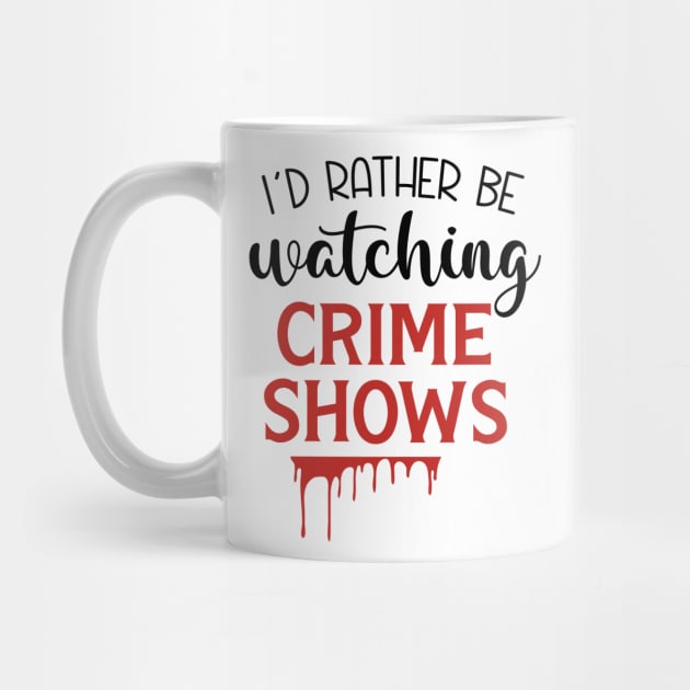 I'd Rather Be Watching Crime Shows by CB Creative Images